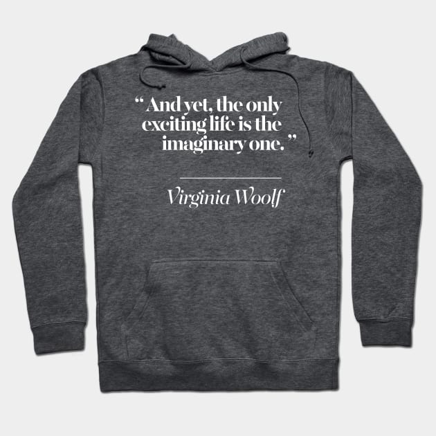 And yet, the only exciting life is the imaginary one -  Virginia Woolf Quote Hoodie by DankFutura